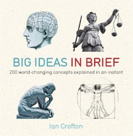 Ian Crofton - Big Ideas in Brief: 200 World-Changing Concepts Explained In An Instant - 9781780871455 - V9781780871455