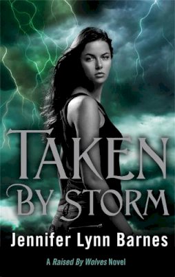 Jennifer Lynn Barnes - Raised by Wolves: Taken by Storm: Book 3 - 9781780872407 - V9781780872407