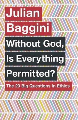 Julian Baggini - Without God, Is Everything Permitted?: The 20 Big Questions in Ethics - 9781780875972 - V9781780875972