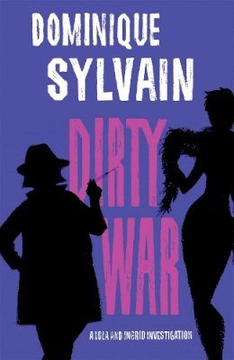 Dominique Sylvain - Dirty War: A Lola and Ingrid Investigation - 9781780876061 - V9781780876061