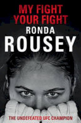 Ronda Rousey - My Fight Your Fight: The Official Ronda Rousey autobiography - 9781780894911 - 9781780894911