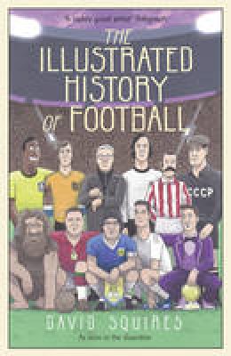 David Squires - The Illustrated History of Football - 9781780895581 - 9781780895581