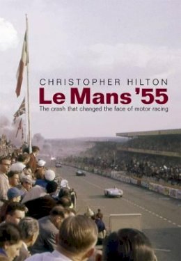 Christopher Hilton - Le Mans ´55 the Crash That Changed the Face of Motor Racing - 9781780911007 - V9781780911007