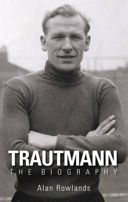 Alan Rowlands - Trautmann The Biography - 9781780911199 - V9781780911199