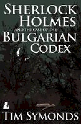 Tim Symonds - Sherlock Holmes and the Case of the Bulgarian Codex - 9781780922935 - V9781780922935