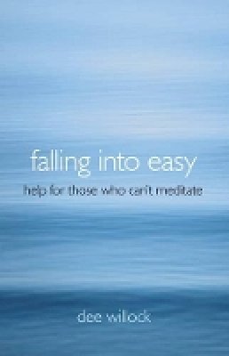 Dee Willock - Falling Into Easy – Help For Those Who Can`t Meditate - 9781780990262 - V9781780990262 Dee Willock - Falling Into Easy – Help For Those Who Can`t Meditate - 9781780990262 - V9781780990262