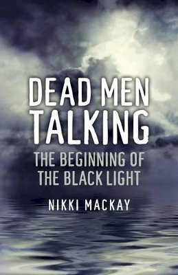 Nikki Mackay - Dead Men Talking – The Beginning of the Black Light - 9781780991030 - V9781780991030