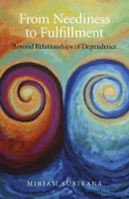 Miriam Subirana - From Neediness to Fulfillment – Beyond Relationships of Dependence - 9781780991290 - V9781780991290