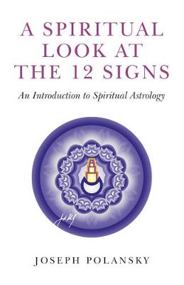 Joseph Polansky - A Spiritual Look at the 12 Signs: An Introduction To Spiritual Astrology - 9781780991993 - V9781780991993
