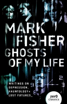 Mark Fisher - Ghosts of My Life: Writings on Depression, Hauntology and Lost Futures - 9781780992266 - 9781780992266 Mark Fisher - Ghosts of My Life: Writings on Depression, Hauntology and Lost Futures - 9781780992266 - 9781780992266