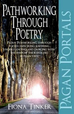 Fiona Tinker - Pagan Portals – Pathworking through Poetry – Pagan Pathworking through poetry: exploring, knowing, understanding and dancing with the wisdom the bard - 9781780992853 - V9781780992853