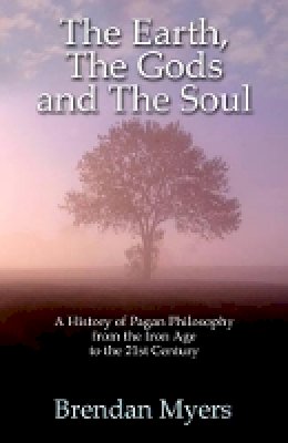 Brendan Myers - Earth, The Gods and The Soul – A History of Paga – From the Iron Age to the 21st Century - 9781780993171 - V9781780993171
