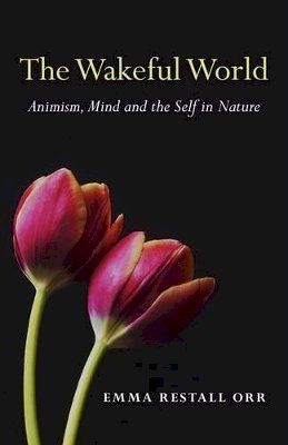 Emma Restall Orr - Wakeful World, The – Animism, Mind and the Self in Nature - 9781780994079 - V9781780994079