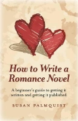 Susan Palmquist - How To Write a Romance Novel – A beginner`s guide to getting it written and getting it published - 9781780994673 - V9781780994673