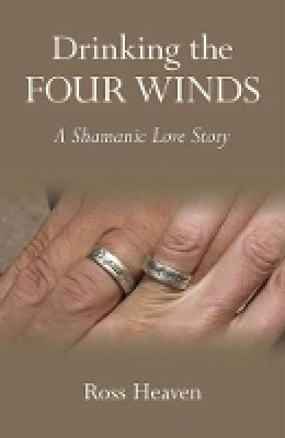 Ross Heaven - Drinking the Four Winds – A Shamanic Love Story - 9781780995380 - V9781780995380