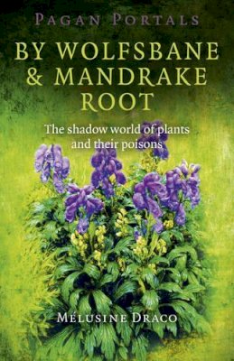 Melusine Draco - Pagan Portals – By Wolfsbane & Mandrake Root – The shadow world of plants and their poisons - 9781780995724 - V9781780995724