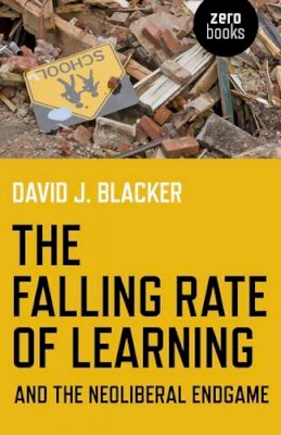 David J. Blacker - Falling Rate of Learning and the Neoliberal Endgame, The - 9781780995786 - V9781780995786