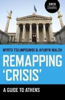 Myrto Tsilimpounidi - Remapping `Crisis`: A Guide to Athens - 9781780996059 - V9781780996059