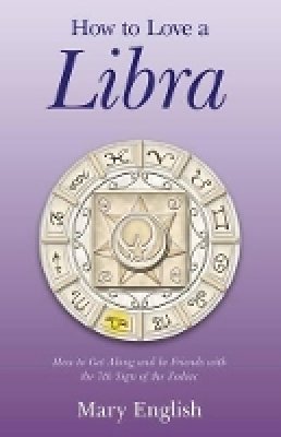Mary English - How to Love a Libra – How to Get Along and be Friends with the 7th Sign of the Zodiac - 9781780996134 - V9781780996134