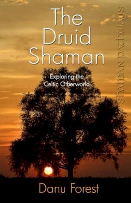 Danu Forest - Shaman Pathways - The Druid Shaman: Exploring the Celtic Otherworld - 9781780996158 - V9781780996158