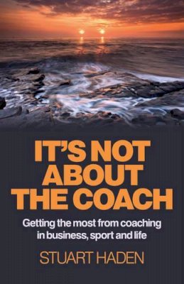 Stuart Haden - It`s Not About the Coach – Getting the most from coaching in business, sport and life - 9781780996424 - V9781780996424