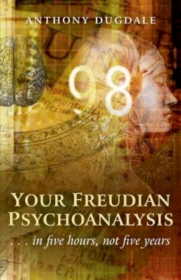 Anthony Dugdale - Your Freudian Psychoanalysis – . . . in five hours, not five years - 9781780997636 - V9781780997636