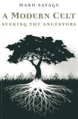 Mabh Savage - Modern Celt, A – Seeking the Ancestors - 9781780997964 - V9781780997964