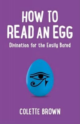 Colette Brown - How to Read an Egg – Divination for the Easily Bored - 9781780998398 - V9781780998398