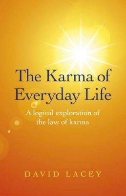 David Lacey - The Karma of Everyday Life: A Logical Exploration Of The Law Of Karma - 9781780998749 - V9781780998749