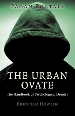 Brendan Howlin - Pagan Portals - The Urban Ovate: The Handbook of Psychological Druidry - 9781780998978 - V9781780998978