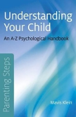Mavis Klein - Parenting Steps – Understanding Your Child – An A–Z Psychological Handbook - 9781780999227 - V9781780999227