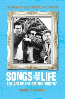 Simon Goddard - Songs That Saved Your Life (Revised Edition): The Art of The Smiths 1982-87 - 9781781162583 - V9781781162583