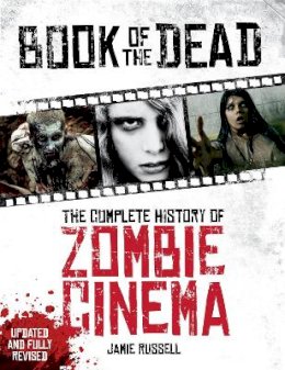 Jamie Russell - Book of the Dead: The Complete History of Zombie Cinema (Updated & Fully Revised Edition) - 9781781169254 - V9781781169254