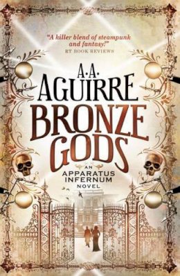 A. A. Aguirre - Bronze Gods: An Apparatus Infernum Novel - 9781781169490 - V9781781169490
