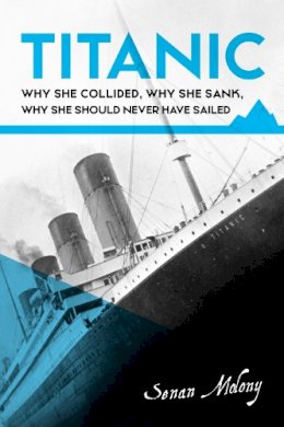 Senan Molony - Titanic: why she collided, why she sank, why she should never have sailed - 9781781176375 - 9781781176375