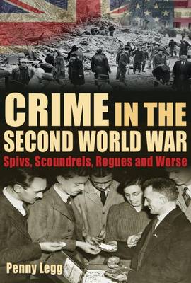 Penny Legg - Crime in the Second World War: Spivs, Scoundrels, Rogues and Worse - 9781781220092 - V9781781220092