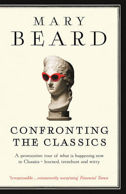 Mary Beard - Confronting the Classics: Traditions, Adventures and Innovations - 9781781250495 - 9781781250495