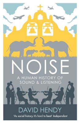 David Hendy - Noise: A Human History of Sound and Listening - 9781781250907 - V9781781250907