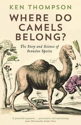 Ken Thompson - Where Do Camels Belong?: The Story and Science of Invasive Species - 9781781251751 - V9781781251751