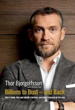 Thor Bjorgolfsson - Billions to Bust and Back: How I made, lost and rebuilt a fortune, and what I learned on the way - 9781781253694 - V9781781253694