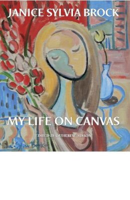 Janice Sylvia Brock - My Life on Canvas - 9781781300152 - V9781781300152