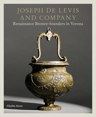 Charles Avery - Joseph de Levis and Company: Renaissance Bronze Founders in Verona - 9781781300480 - V9781781300480