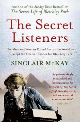 Sinclair Mckay - The Secret Listeners: The Men and Women Posted Across the World to Intercept the German Codes for Bletchley Park - 9781781310793 - V9781781310793