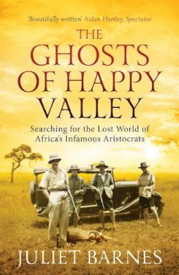 Juliet Barnes - The Ghosts of Happy Valley: Searching for the Lost World of Africa's Infamous Aristocrats - 9781781311677 - V9781781311677