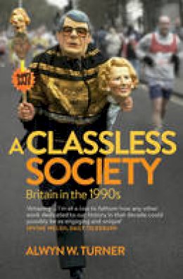 Alwyn W Turner - A Classless Society: Britain in the 1990s - 9781781312377 - V9781781312377