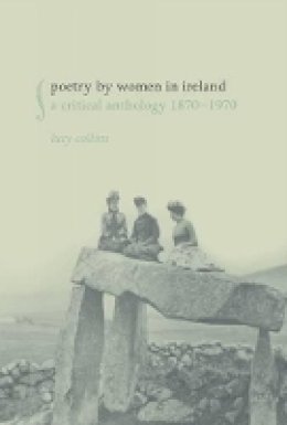 Lucy Collins (Ed.) - Poetry by Women in Ireland: A Critical Anthology 1870-1970 - 9781781380017 - V9781781380017