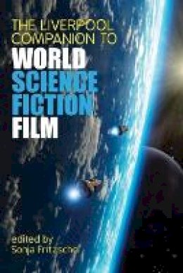 Sonja Fritzsche (Ed.) - The Liverpool Companion to World Science Fiction Film (Liverpool Science Fiction Texts and Studies Lup) - 9781781380383 - V9781781380383