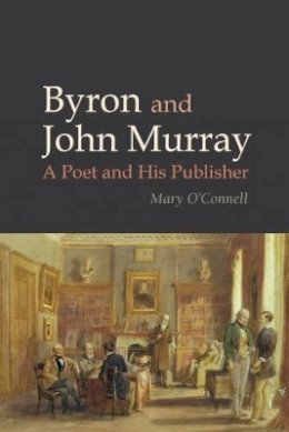 Mary O´connell - Byron and John Murray: A Poet and His Publisher (Liverpool English Texts and Studies LUP) - 9781781381335 - V9781781381335