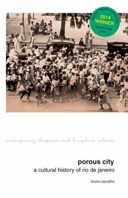 Bruno Carvalho - Porous City: A Cultural History of Rio de Janeiro (Contemporary Hispanic and Lusophone Cultures Lup) - 9781781381649 - V9781781381649