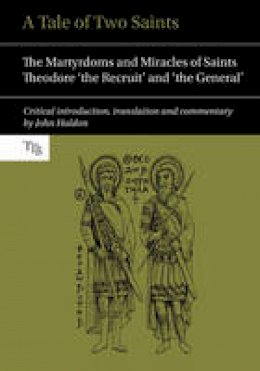 Professor John Haldon - A Tale of Two Saints: The Martyrdoms and Miracles of Saints Theodore 'the Recruit' and 'the General' (Translated Texts for Byzantinists) - 9781781381663 - V9781781381663